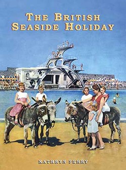 The British Seaside Holiday by Kathryn Ferry
